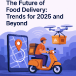 The Future of Food Delivery: Trends for 2025 and Beyond